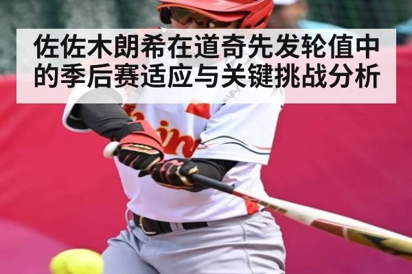 佐佐木朗希在道奇先发轮值中的季后赛适应与关键挑战分析