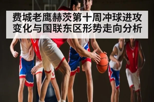 费城老鹰赫茨第十周冲球进攻变化与国联东区形势走向分析